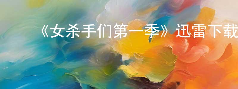 ﻿车萍萍发布﻿《女杀手们第一季》迅雷下载/在线观看-犯罪历史-美剧天堂